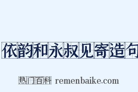 依韵和永叔见寄造句是什么意思的图片